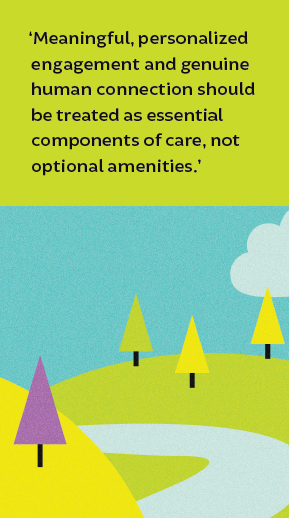 ‘Meaningful, personalized engagement and genuine human connection should be treated as essential components of care, not optiona